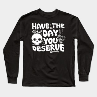 Have the day you deserve | saying cool motivational quote Long Sleeve T-Shirt